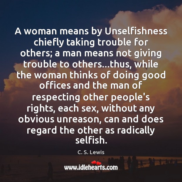 A woman means by Unselfishness chiefly taking trouble for others; a man C. S. Lewis Picture Quote