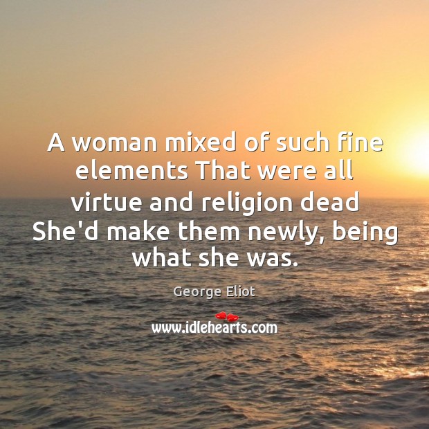 A woman mixed of such fine elements That were all virtue and George Eliot Picture Quote