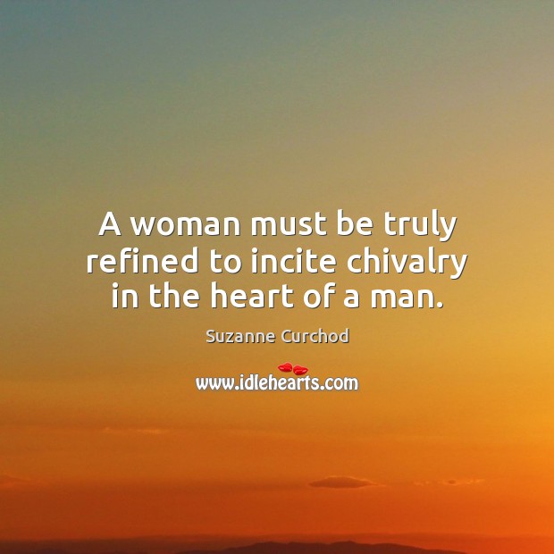 A woman must be truly refined to incite chivalry in the heart of a man. Image