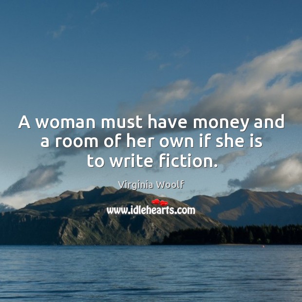 A woman must have money and a room of her own if she is to write fiction. Virginia Woolf Picture Quote