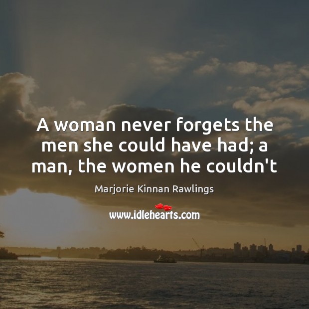 A woman never forgets the men she could have had; a man, the women he couldn’t Marjorie Kinnan Rawlings Picture Quote
