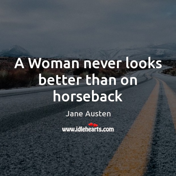 A Woman never looks better than on horseback Jane Austen Picture Quote