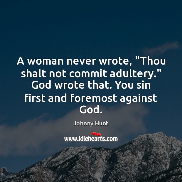 A woman never wrote, “Thou shalt not commit adultery.” God wrote that. Johnny Hunt Picture Quote