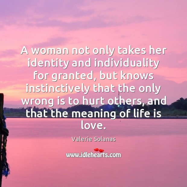 A woman not only takes her identity and individuality for granted, but Valerie Solanas Picture Quote