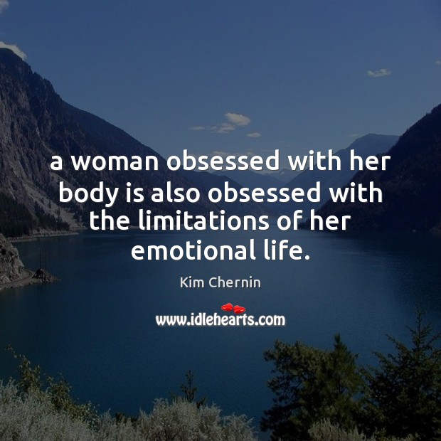 A woman obsessed with her body is also obsessed with the limitations Kim Chernin Picture Quote