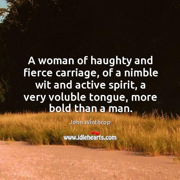 A woman of haughty and fierce carriage, of a nimble wit and John Winthrop Picture Quote