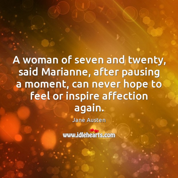 A woman of seven and twenty, said Marianne, after pausing a moment, Jane Austen Picture Quote
