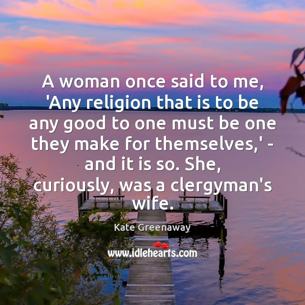 A woman once said to me, ‘Any religion that is to be Kate Greenaway Picture Quote