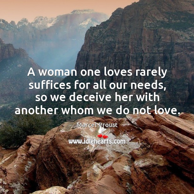 A woman one loves rarely suffices for all our needs Marcel Proust Picture Quote