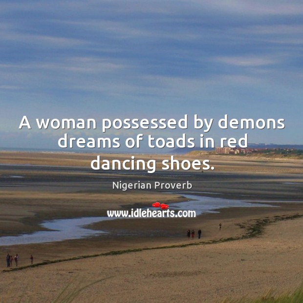 A woman possessed by demons dreams of toads in red dancing shoes. Nigerian Proverbs Image