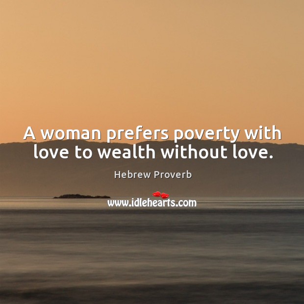 A woman prefers poverty with love to wealth without love. Hebrew Proverbs Image