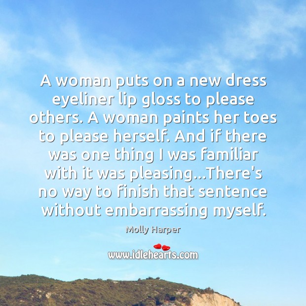 A woman puts on a new dress eyeliner lip gloss to please Molly Harper Picture Quote