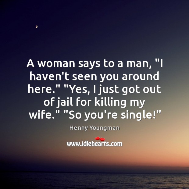 A woman says to a man, “I haven’t seen you around here.” “ Image