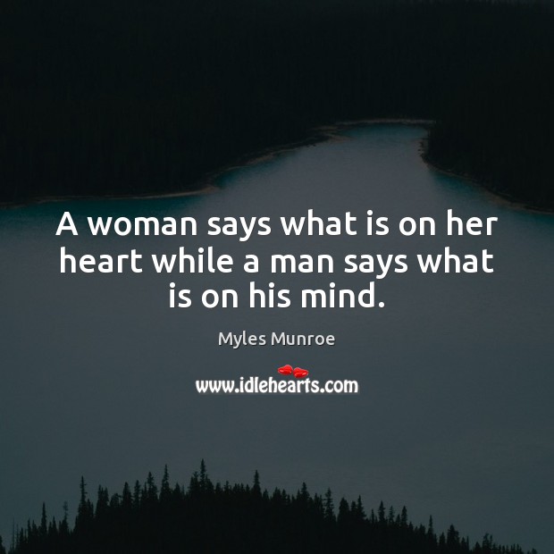 A woman says what is on her heart while a man says what is on his mind. Myles Munroe Picture Quote