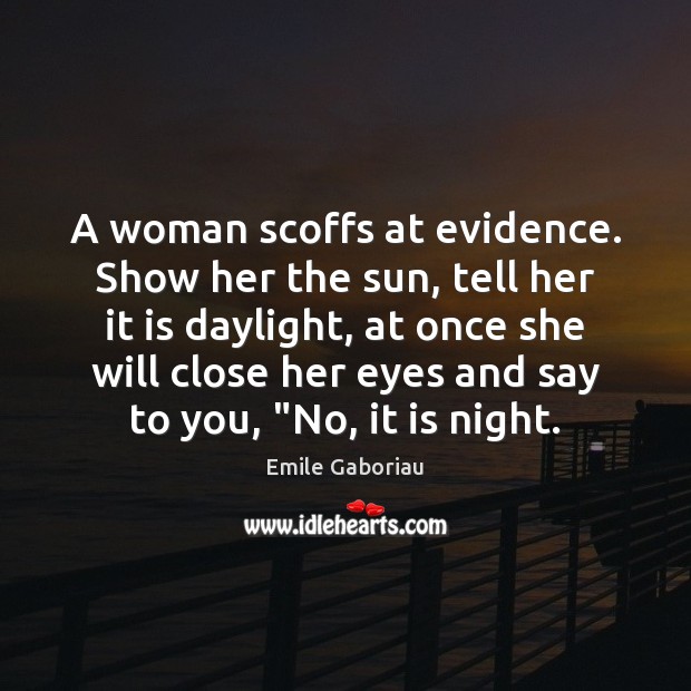 A woman scoffs at evidence. Show her the sun, tell her it Emile Gaboriau Picture Quote