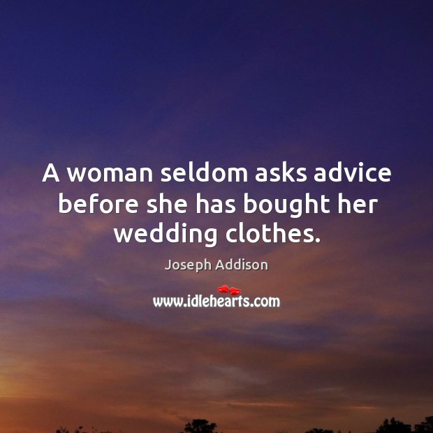 A woman seldom asks advice before she has bought her wedding clothes. Joseph Addison Picture Quote