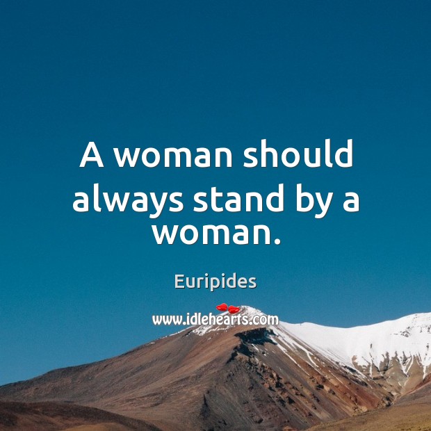 A woman should always stand by a woman. Euripides Picture Quote