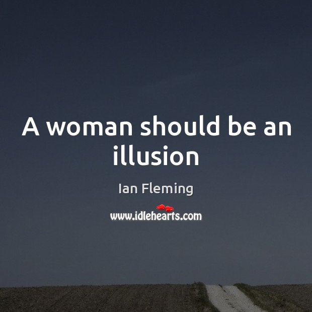 A woman should be an illusion Ian Fleming Picture Quote