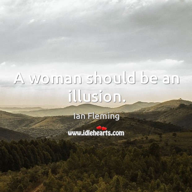 A woman should be an illusion. Ian Fleming Picture Quote