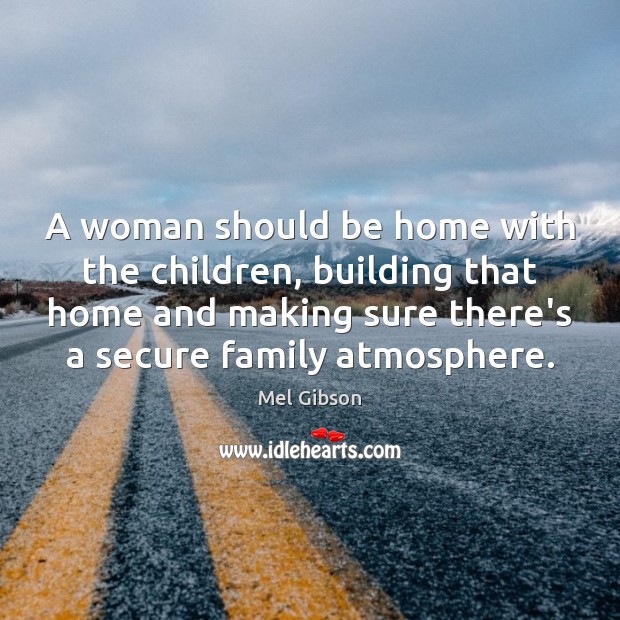 A woman should be home with the children, building that home and Image