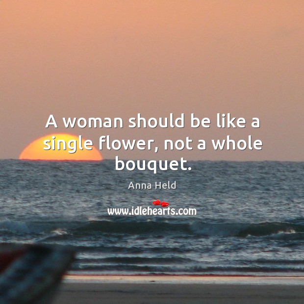 A woman should be like a single flower, not a whole bouquet. Flowers Quotes Image