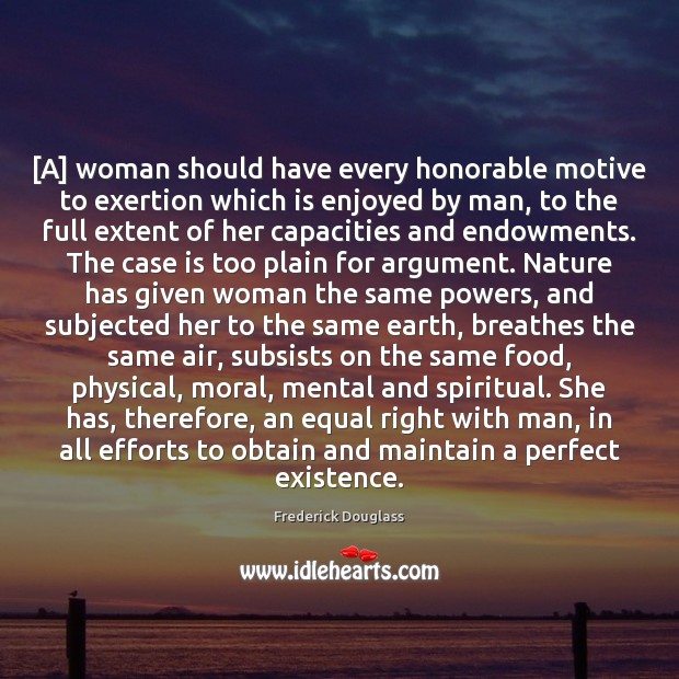 [A] woman should have every honorable motive to exertion which is enjoyed Frederick Douglass Picture Quote