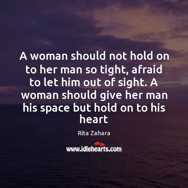 A woman should not hold on to her man so tight, afraid Rita Zahara Picture Quote