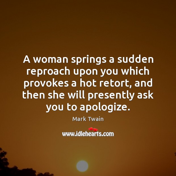 A woman springs a sudden reproach upon you which provokes a hot Mark Twain Picture Quote