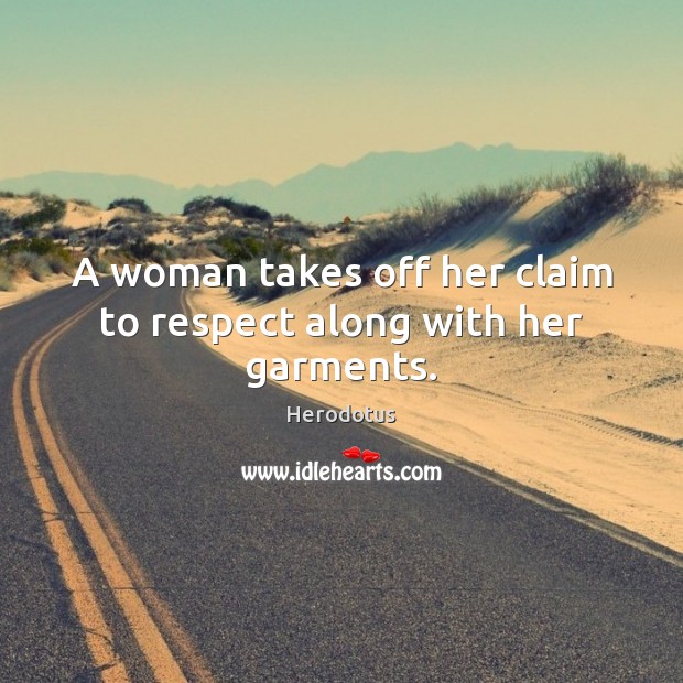 A woman takes off her claim to respect along with her garments. 