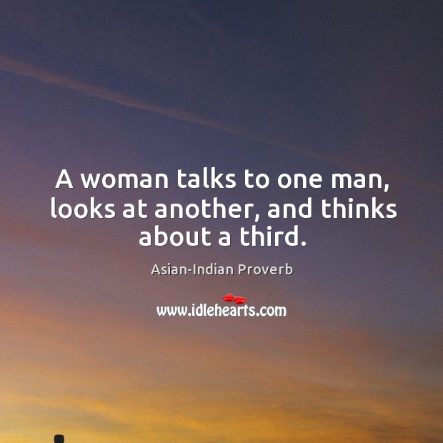 A woman talks to one man, looks at another, and thinks about a third. Asian-Indian Proverbs Image