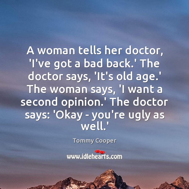 A woman tells her doctor, ‘I’ve got a bad back.’ The Tommy Cooper Picture Quote