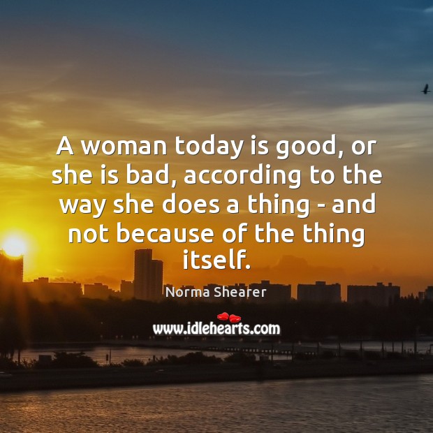 A woman today is good, or she is bad, according to the Norma Shearer Picture Quote