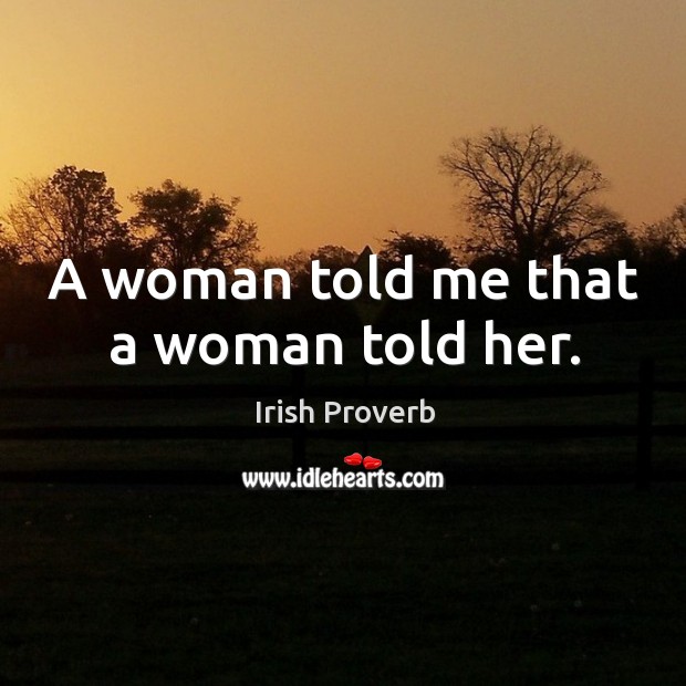 A woman told me that a woman told her. Irish Proverbs Image