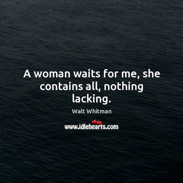 A woman waits for me, she contains all, nothing lacking. Walt Whitman Picture Quote