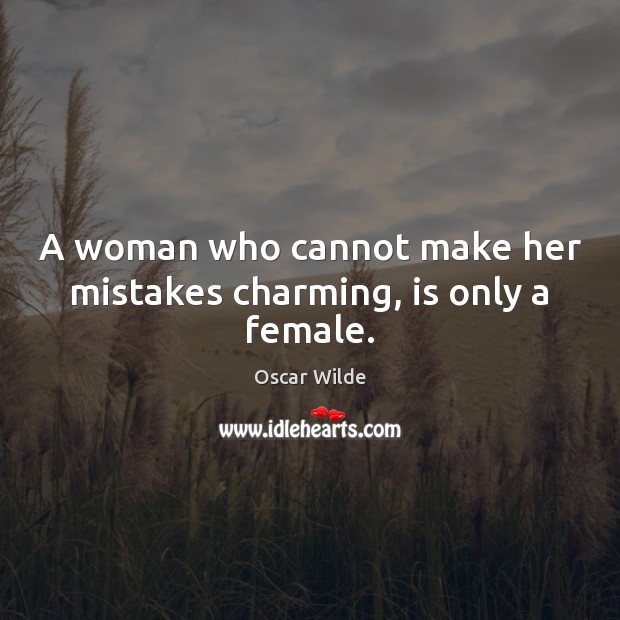 A woman who cannot make her mistakes charming, is only a female. Oscar Wilde Picture Quote
