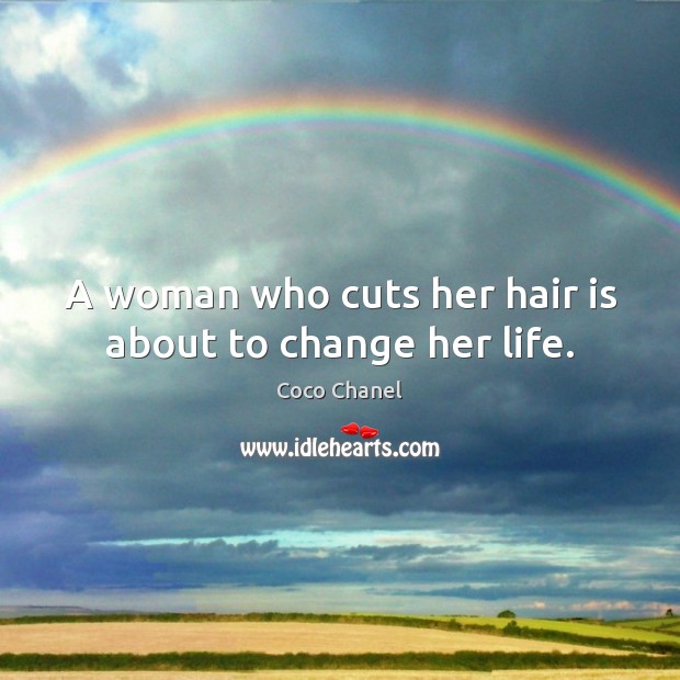 A woman who cuts her hair is about to change her life. Coco Chanel Picture Quote