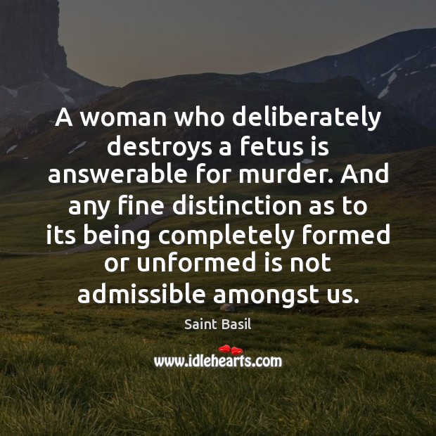 A woman who deliberately destroys a fetus is answerable for murder. And Saint Basil Picture Quote