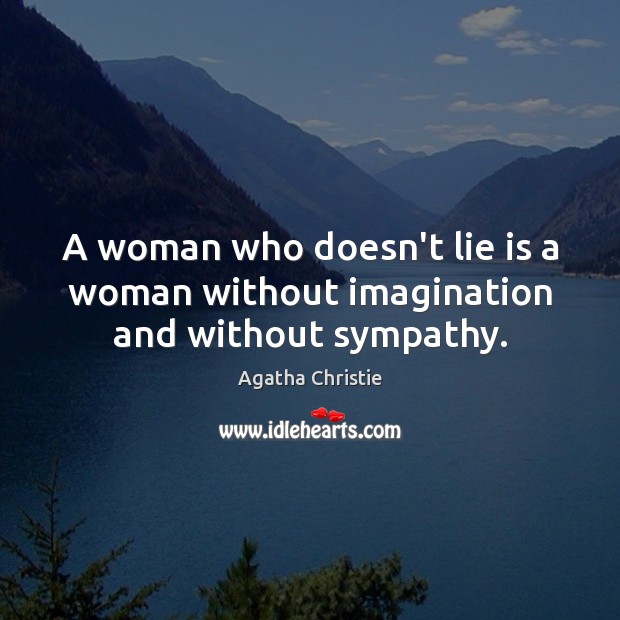 A woman who doesn’t lie is a woman without imagination and without sympathy. Agatha Christie Picture Quote