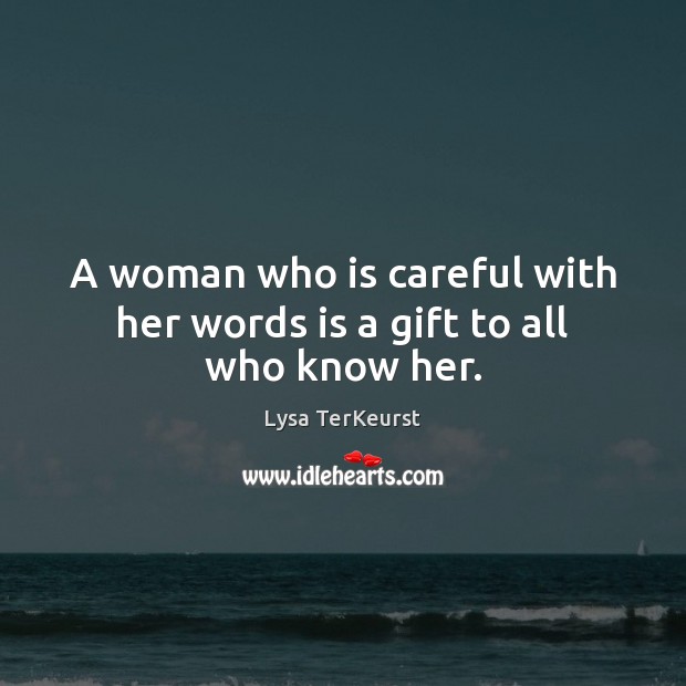 A woman who is careful with her words is a gift to all who know her. Lysa TerKeurst Picture Quote