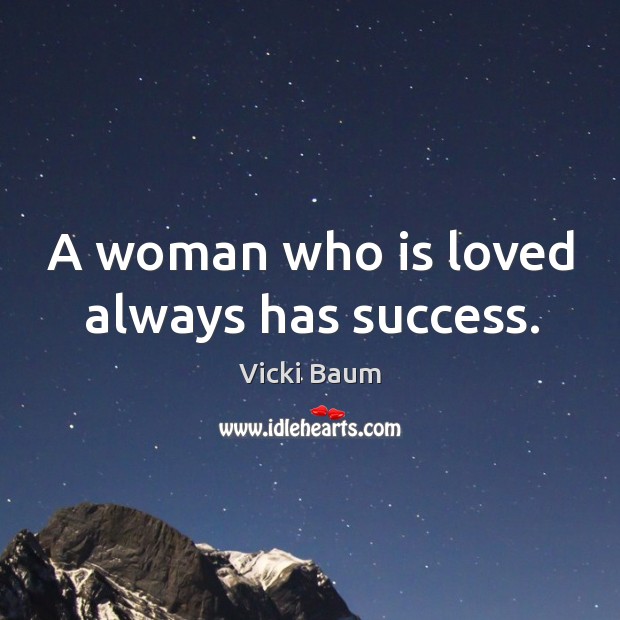 A woman who is loved always has success. Vicki Baum Picture Quote