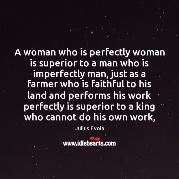 A woman who is perfectly woman is superior to a man who Julius Evola Picture Quote