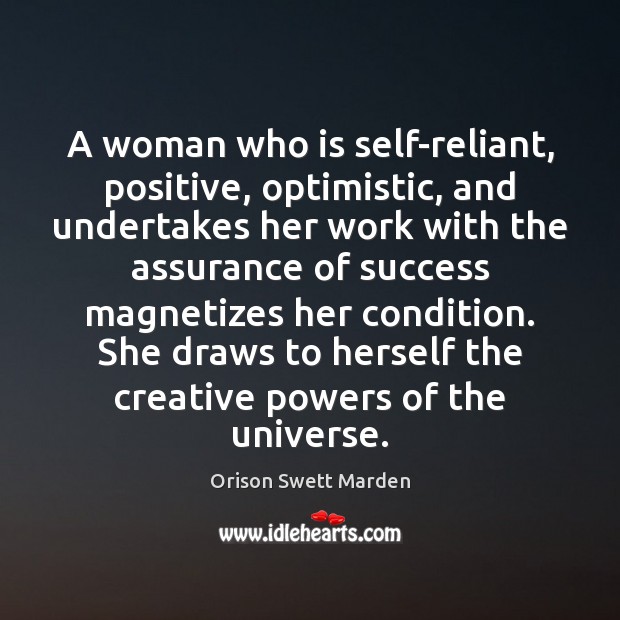 A woman who is self-reliant, positive, optimistic, and undertakes her work with Orison Swett Marden Picture Quote