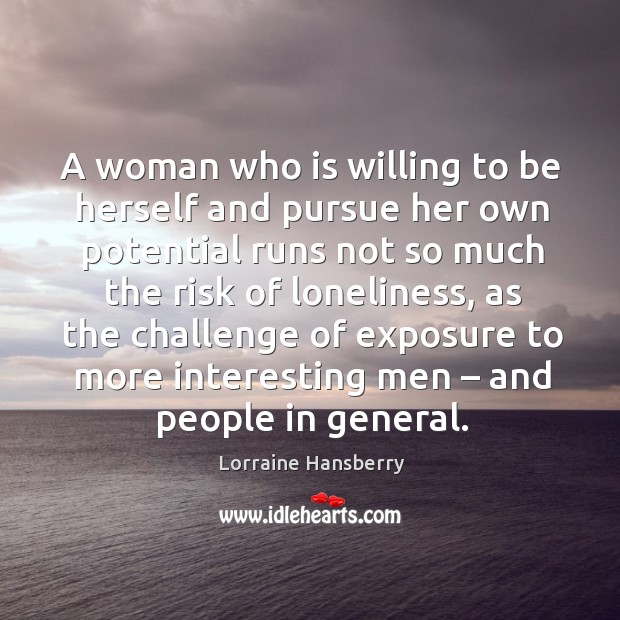A woman who is willing to be herself and pursue her own potential runs not so much the risk of loneliness Challenge Quotes Image
