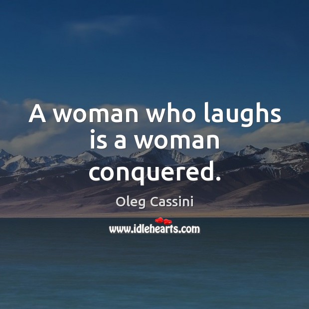 A woman who laughs is a woman conquered. Oleg Cassini Picture Quote