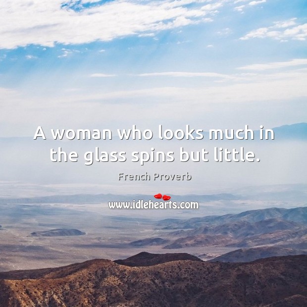 A woman who looks much in the glass spins but little. Image