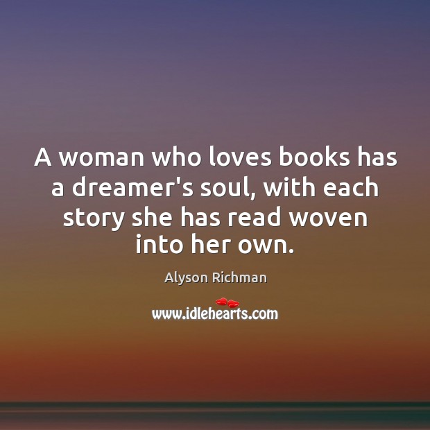 A woman who loves books has a dreamer’s soul, with each story Alyson Richman Picture Quote