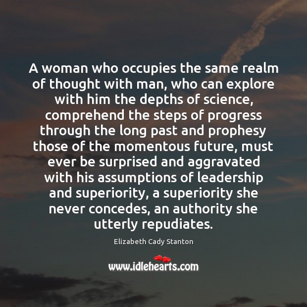 A woman who occupies the same realm of thought with man, who Elizabeth Cady Stanton Picture Quote