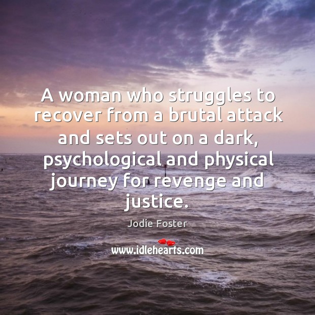 A woman who struggles to recover from a brutal attack and sets out on a dark Journey Quotes Image