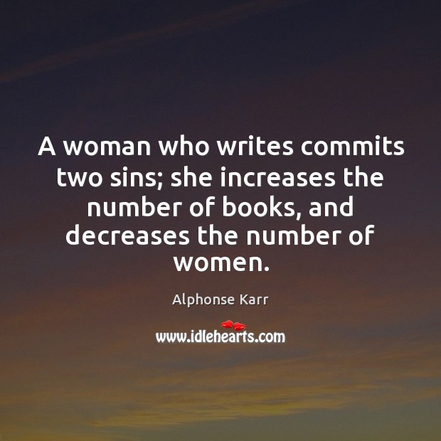 A woman who writes commits two sins; she increases the number of Alphonse Karr Picture Quote