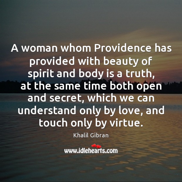 A woman whom Providence has provided with beauty of spirit and body Khalil Gibran Picture Quote